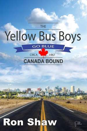 The Yellow Bus Boys Go Blue: Canada Bound de Ron Shaw