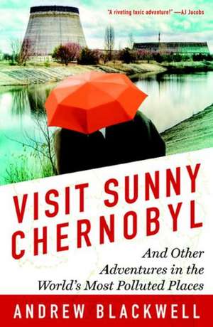 Visit Sunny Chernobyl: And Other Adventures in the World's Most Polluted Places de Andrew Blackwell