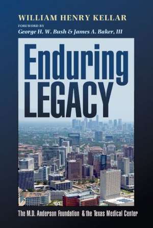 Enduring Legacy: The M. D. Anderson Foundation & the Texas Medical Center de William Henry Kellar