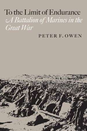 To the Limit of Endurance: A Battalion of Marines in the Great War de Peter F. Owen