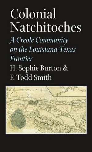 Colonial Natchitoches: A Creole Community on the Louisiana-Texas Frontier de Helen Sophie Burton