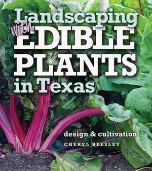 Landscaping with Edible Plants in Texas: Design and Cultivation de Cheryl Beesley