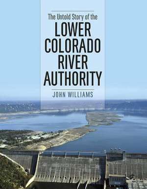 The Untold Story of the Lower Colorado River Authority de John Williams