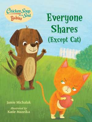 Chicken Soup for the Soul Babies: Everyone Shares (Except Cat): A Book about Sharing de Jamie Michalak