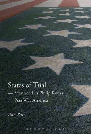 States of Trial: Manhood in Philip Roth’s Post-War America de Dr. Ann Basu