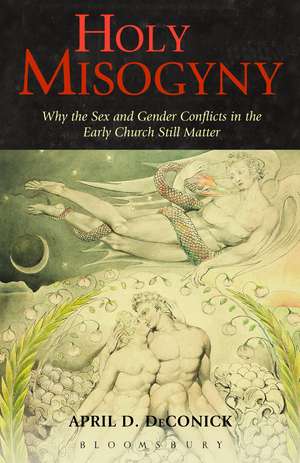 Holy Misogyny: Why the Sex and Gender Conflicts in the Early Church Still Matter de April D. DeConick