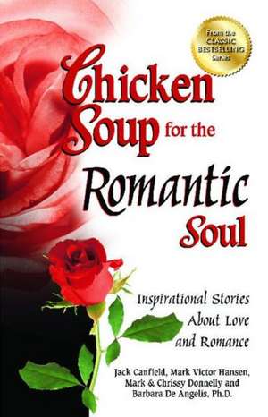 Chicken Soup for the Romantic Soul: Inspirational Stories about Love and Romance de Jack Canfield