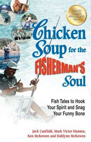 Chicken Soup for the Fisherman's Soul: Fish Tales to Hook Your Spirit and Snag Your Funny Bone de Jack Canfield