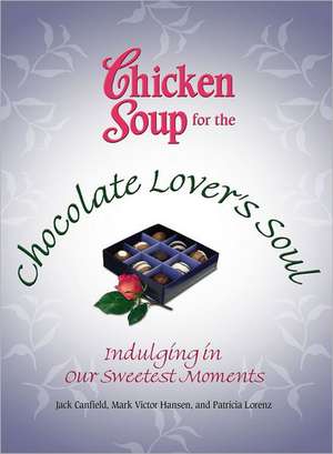 Chicken Soup for the Chocolate Lover's Soul: Indulging in Our Sweetest Moments de Jack Canfield