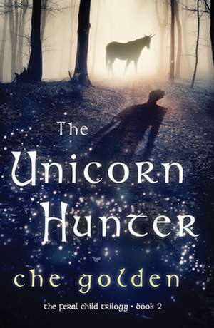 The Unicorn Hunter: The Feral Child Trilogy de Che Golden