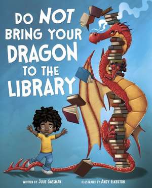 Do Not Bring Your Dragon to the Library de Julie Gassman