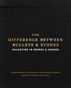 The Difference between Bullets and Stones: Palestine in Words and Images de Michael Christopher Brown
