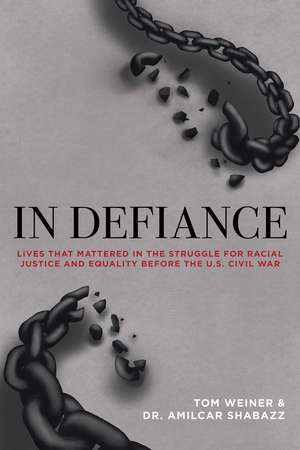 In Defiance: Lives that Mattered in the Struggle for Racial Justice and Equality before the U.S. Civil War de Tom Weiner