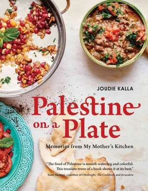 Palestine on a Plate: Memories from My Mother's Kitchen de Joudie Kalla