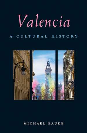 Valencia: A Cultural History de Michael Eaude