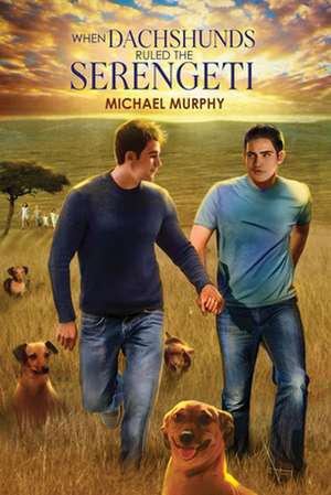 When Dachshunds Ruled the Serengeti de Michael Murphy