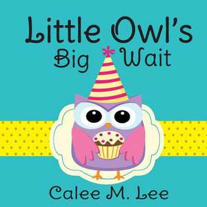 Little Owl's Big Wait de Calee M. Lee