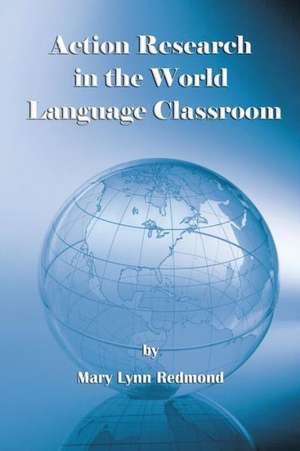 Action Research in the World Language Classroom de Mary Lynn Redmond