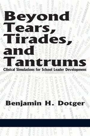 Beyond Tears, Tirades, and Tantrums de Benjamin H. Dotger