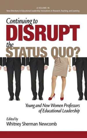 Continuing to Disrupt the Status Quo? New and Young Women Professors of Educational Leadership (Hc) de Whitney Sherman Newcomb