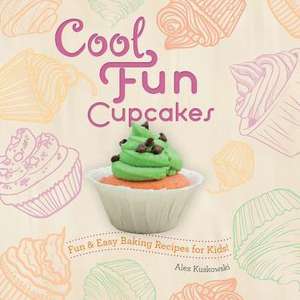 Cool Fun Cupcakes: Fun & Easy Baking Recipes for Kids! de Alex Kuskowski