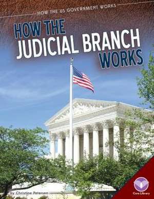 How the Judicial Branch Works de Christine Petersen