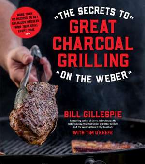 The Secrets to Great Charcoal Grilling on the Weber de Bill Gillespie