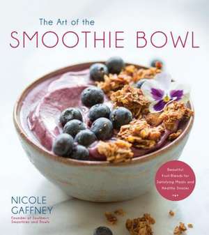 The Art of the Smoothie Bowl de Nicole Gaffney