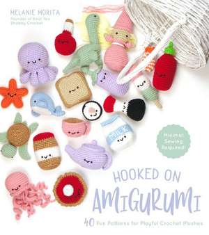 Hooked on Amigurumi: 40 Fun Patterns for Playful Crochet Plushes de Melanie Morita