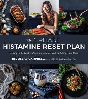 The 4-Phase Histamine Reset Plan: Getting to the Root of Migraines, Eczema, Vertigo, Allergies and More de Becky Campbell