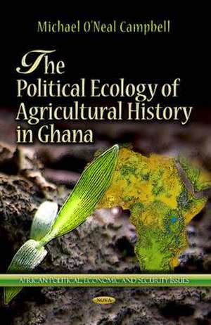 The Political Ecology of Agricultural History in Ghana de Michael O'Neal Campbell