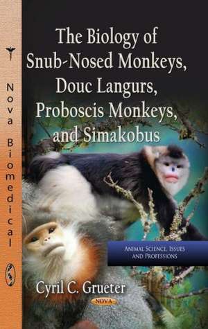 Biology of Snub-Nosed Monkeys, Douc Langurs, Proboscis Monkeys & Simakobus de Cyril C. Grueter