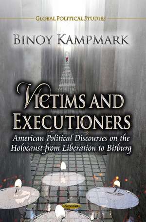 Victims & Executioners: American Political Discourses on the Holocaust from Liberation to Bitburg de Binoy Kampmark