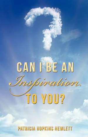 Can I Be an Inspiration to You? de Patricia Hopkins Hewlett