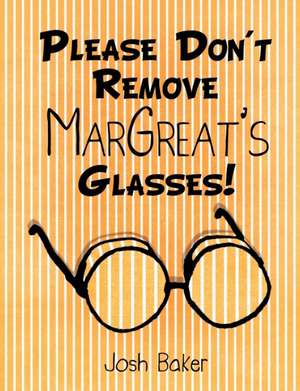 Please Don't Remove Margreat's Glasses! de Josh Baker