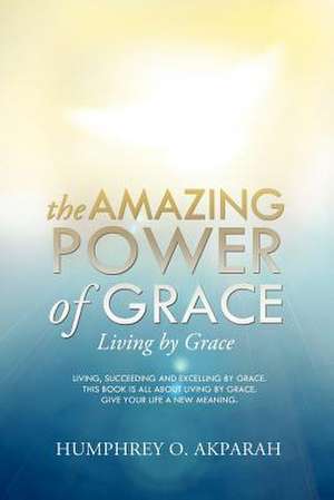 The Amazing Power of Grace de Humphrey O. Akparah