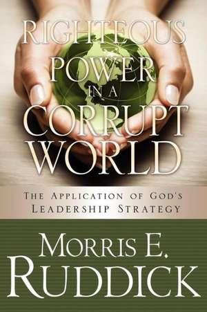 Righteous Power in a Corrupt World de Morris E. Ruddick