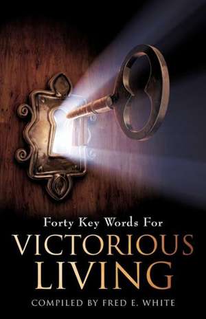 Forty Keys Words for Victorious Living de Fred E. White