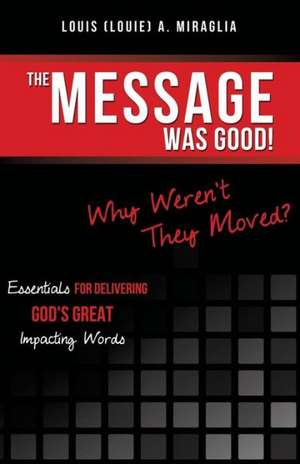 The Message Was Good! Why Weren't They Moved? de Louis (Louie) a. Miraglia