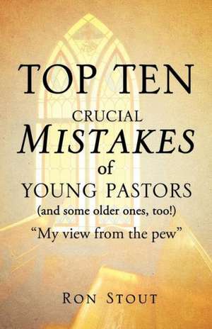 Top Ten Crucial Mistakes of Young Pastors (and Some Older Ones, Too!) de Ron Stout