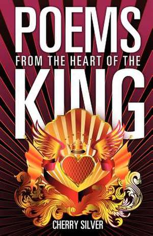 Poems from the Heart of the King de Cherry Silver