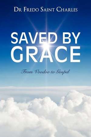 Saved by Grace from Voodoo to Gospel de Fredo Saint Charles