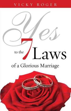 Yes to the 7 Laws of a Glorious Marriage de Vicky Roger