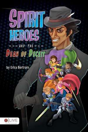 Spirit Heroes and the Dean of Deceit de Erica Bertram