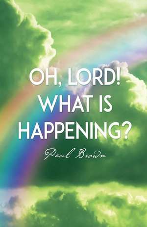 Oh, Lord! What Is Happening? de Paul Brown