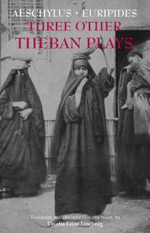 Three Other Theban Plays: Aeschylus' Seven Against Thebes; Euripides' Suppliants; Euripides' Phoenician Women de Aeschylus