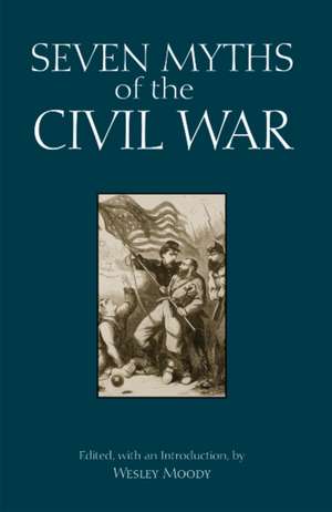 Seven Myths of the Civil War de Wesley Moody