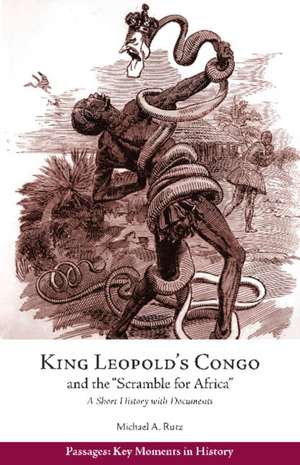 King Leopold's Congo and the "Scramble for Africa": A Short History with Documents de Michael A. Rutz