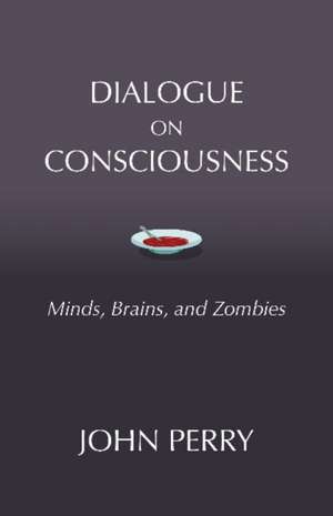 Dialogue on Consciousness: Minds, Brains, and Zombies de John Perry BA