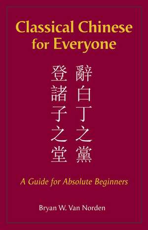 Classical Chinese for Everyone: A Guide for Absolute Beginners de Bryan W Van Norden